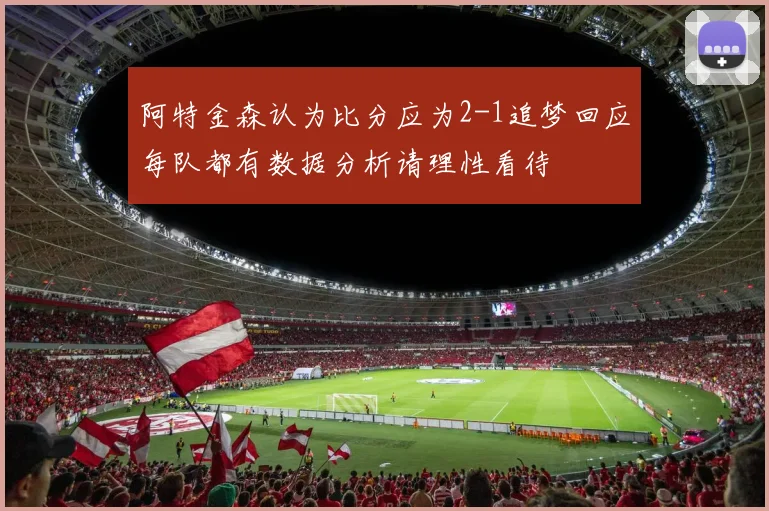 阿特金森认为比分应为2-1追梦回应每队都有数据分析请理性看待