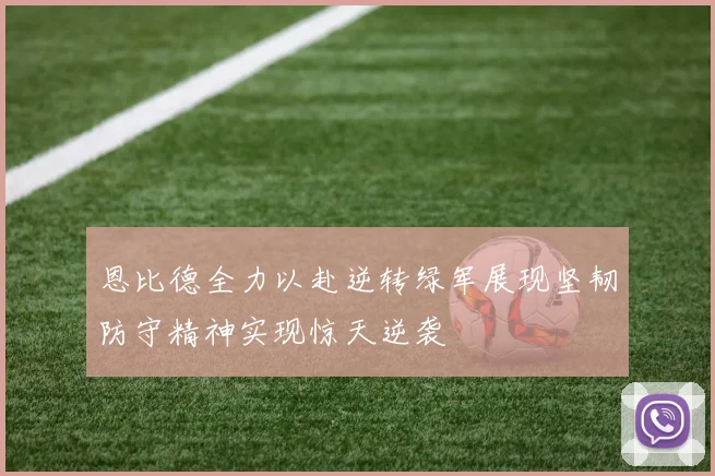 恩比德全力以赴逆转绿军展现坚韧防守精神实现惊天逆袭